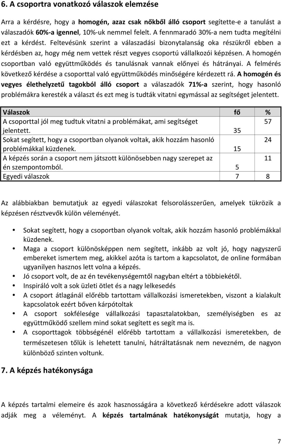 Feltevésünk szerint a válaszadási bizonytalanság oka részükről ebben a kérdésben az, hogy még nem vettek részt vegyes csoportú vállalkozói képzésen.