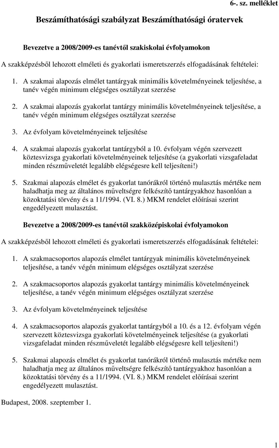 A szakmai alapozás gyakorlat tantárgy minimális követelményeinek teljesítése, a tanév végén minimum elégséges osztályzat szerzése 3. Az évfolyam követelményeinek teljesítése 4.