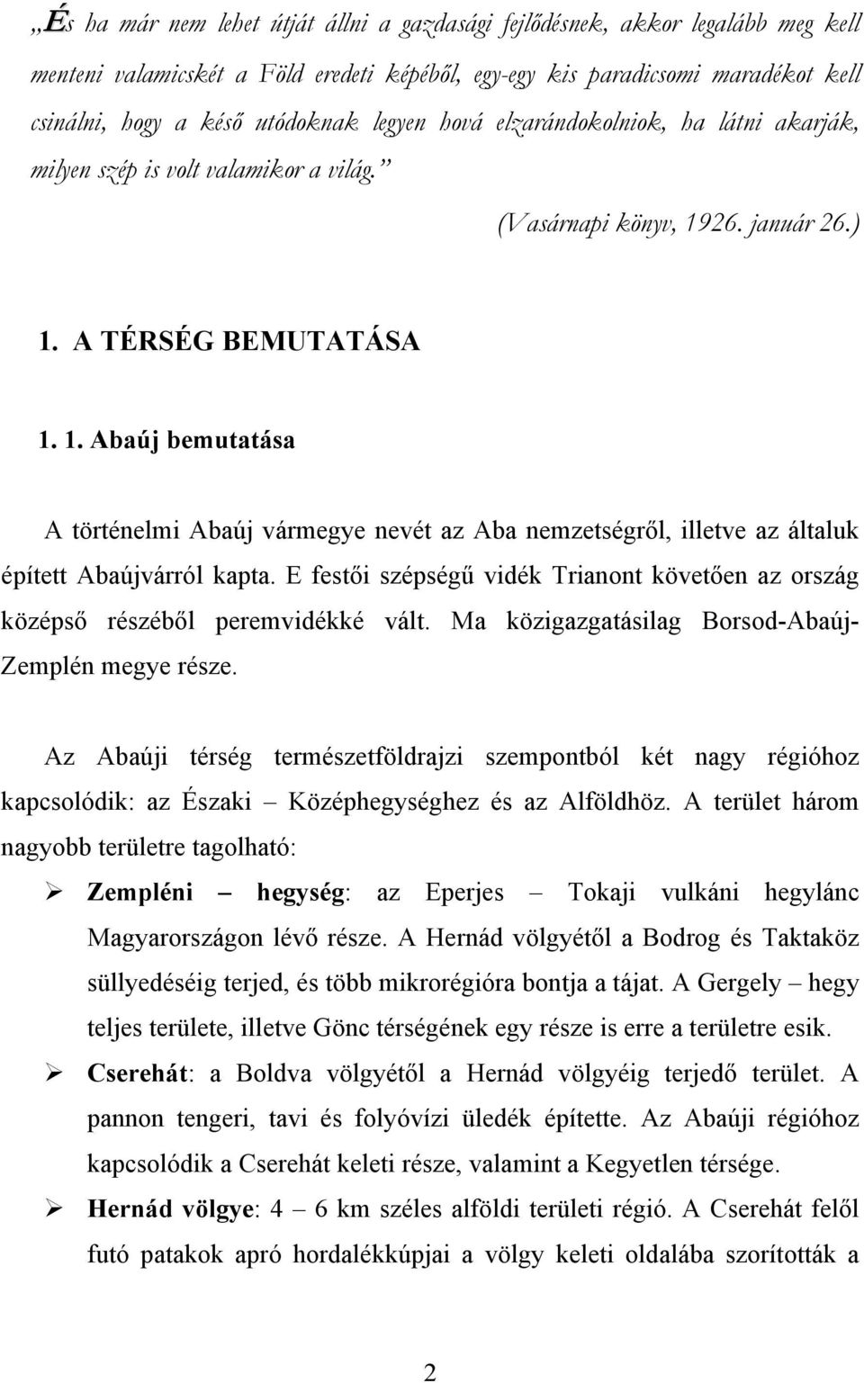 26. január 26.) 1. A TÉRSÉG BEMUTATÁSA 1. 1. Abaúj bemutatása A történelmi Abaúj vármegye nevét az Aba nemzetségről, illetve az általuk épített Abaújvárról kapta.