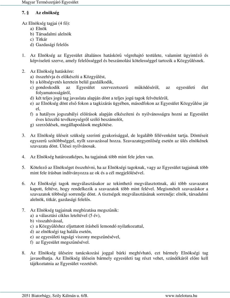 Az Elnökség hatásköre: a) összehívja és elıkészíti a Közgyőlést, b) a költségvetés keretein belül gazdálkodik, c) gondoskodik az Egyesület szervezetszerő mőködésérıl, az egyesületi élet