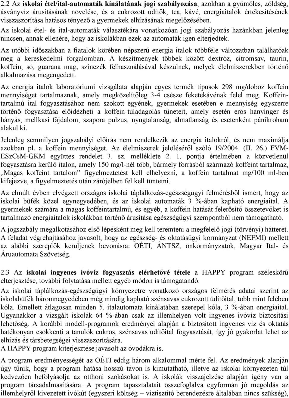 Az iskolai étel- és ital-automaták választékára vonatkozóan jogi szabályozás hazánkban jelenleg nincsen, annak ellenére, hogy az iskolákban ezek az automaták igen elterjedtek.