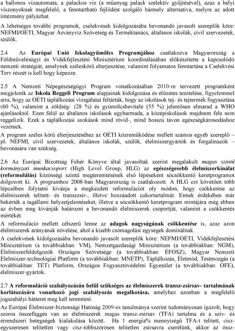 A lehetséges további programok, cselekvések kidolgozásába bevonandó javasolt szereplők köre: NEFMI/OÉTI, Magyar Ásványvíz Szövetség és Terméktanács, általános iskolák, civil szervezetek, szülők. 2.