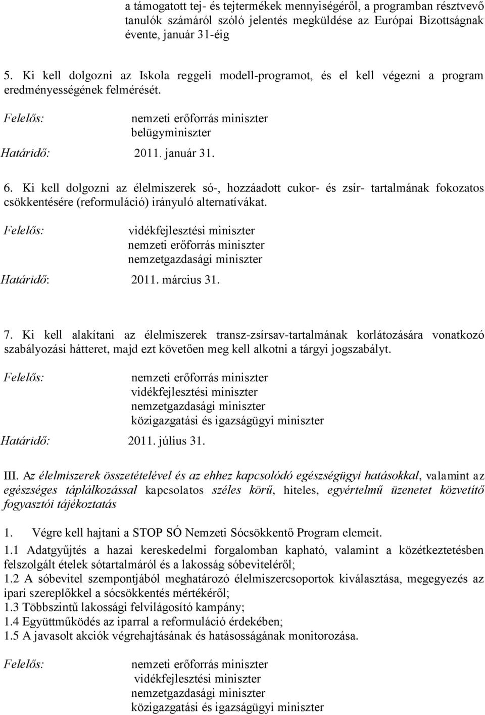 Ki kell dolgozni az élelmiszerek só-, hozzáadott cukor- és zsír- tartalmának fokozatos csökkentésére (reformuláció) irányuló alternatívákat.