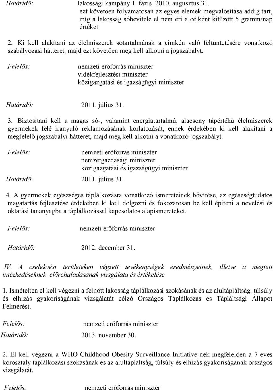 Ki kell alakítani az élelmiszerek sótartalmának a címkén való feltüntetésére vonatkozó szabályozási hátteret, majd ezt követően meg kell alkotni a jogszabályt.