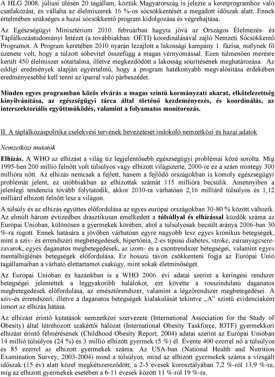 februárban hagyta jóvá az Országos Élelmezés- és Táplálkozástudományi Intézet (a továbbiakban: OÉTI) koordinálásával zajló Nemzeti Sócsökkentő Programot.