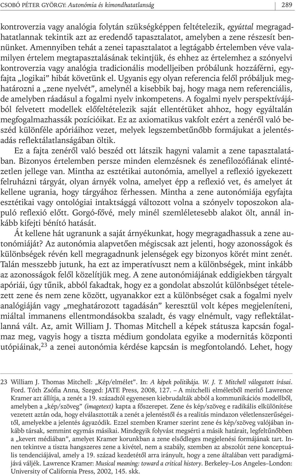 Amennyiben tehát a zenei tapasztalatot a legtágabb értelemben véve valamilyen értelem megtapasztalásának tekintjük, és ehhez az értelemhez a szónyelvi kontroverzia vagy analógia tradicionális