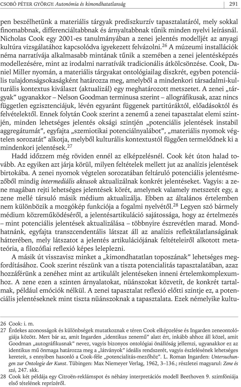 26 A múzeumi installációk néma narratívája alkalmasabb mintának tûnik a szemében a zenei jelentésképzés modellezésére, mint az irodalmi narratívák tradicionális átkölcsönzése.