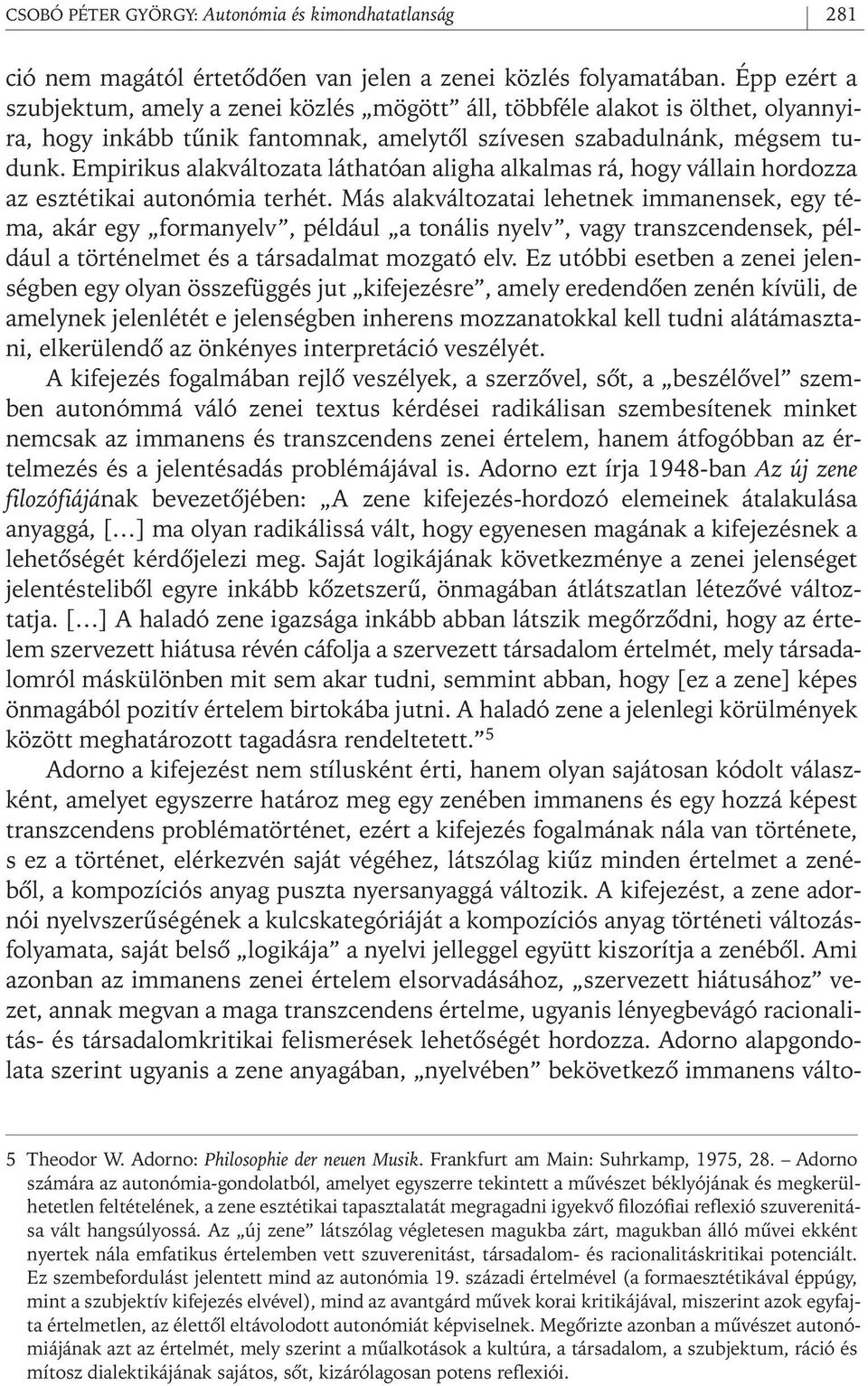 Empirikus alakváltozata láthatóan aligha alkalmas rá, hogy vállain hordozza az esztétikai autonómia terhét.