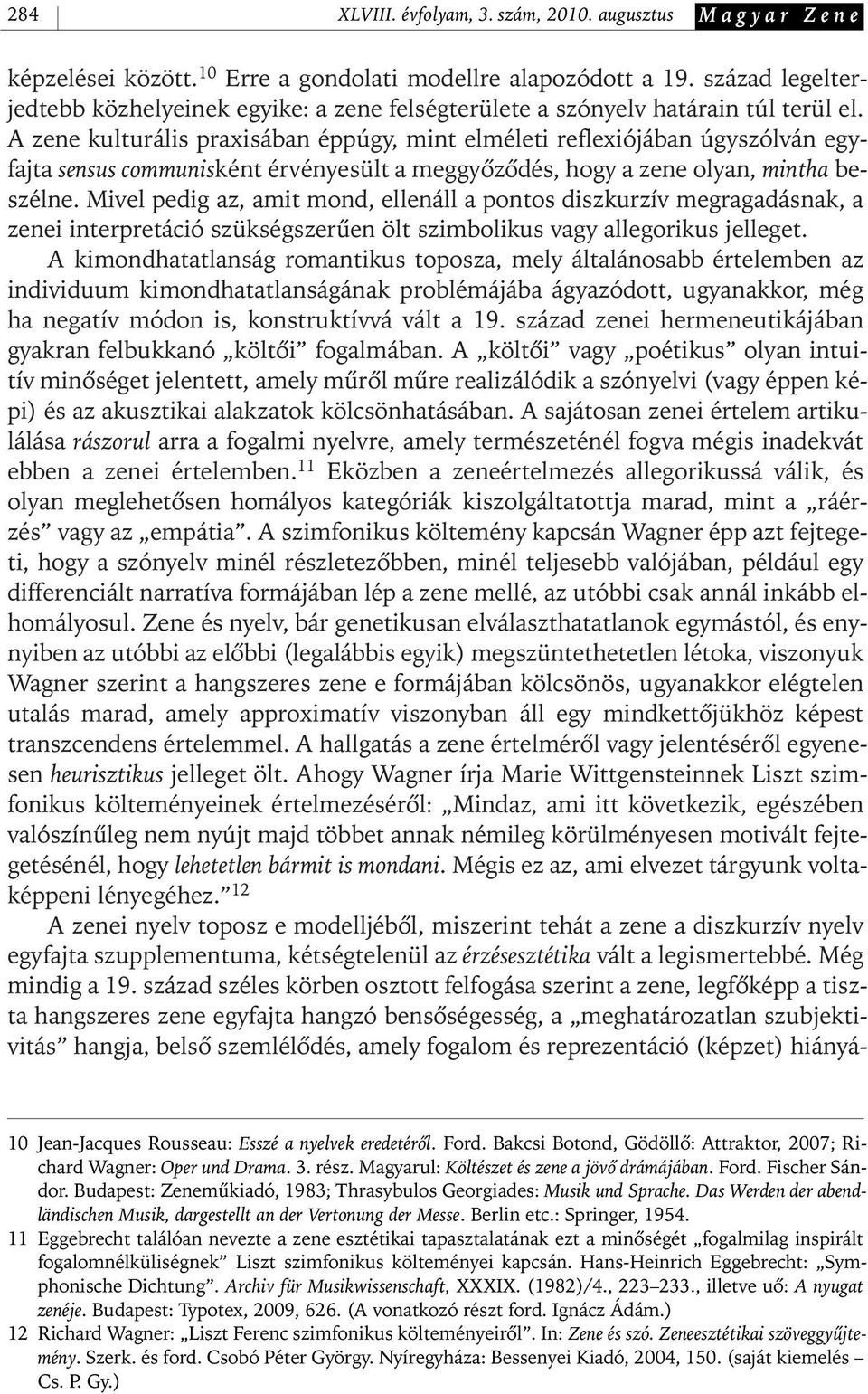 A zene kulturális praxisában éppúgy, mint elméleti reflexiójában úgyszólván egyfajta sensus communisként érvényesült a meggyôzôdés, hogy a zene olyan, mintha beszélne.