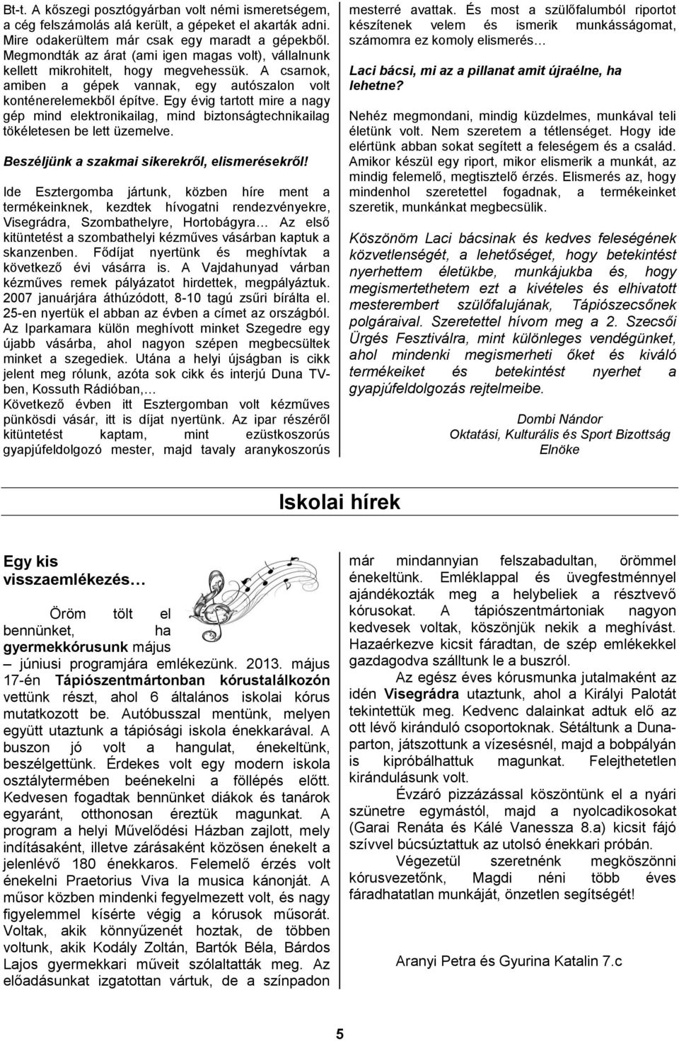 Egy évig tartott mire a nagy gép mind elektronikailag, mind biztonságtechnikailag tökéletesen be lett üzemelve. Beszéljünk a szakmai sikerekről, elismerésekről!