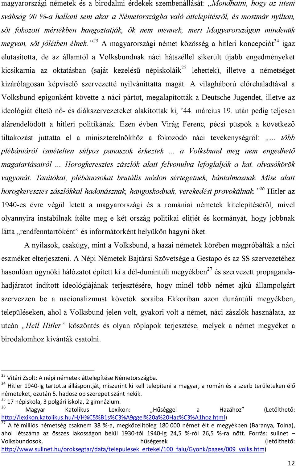 23 A magyarországi német közösség a hitleri koncepciót 24 igaz elutasította, de az államtól a Volksbundnak náci hátszéllel sikerült újabb engedményeket kicsikarnia az oktatásban (saját kezelésű