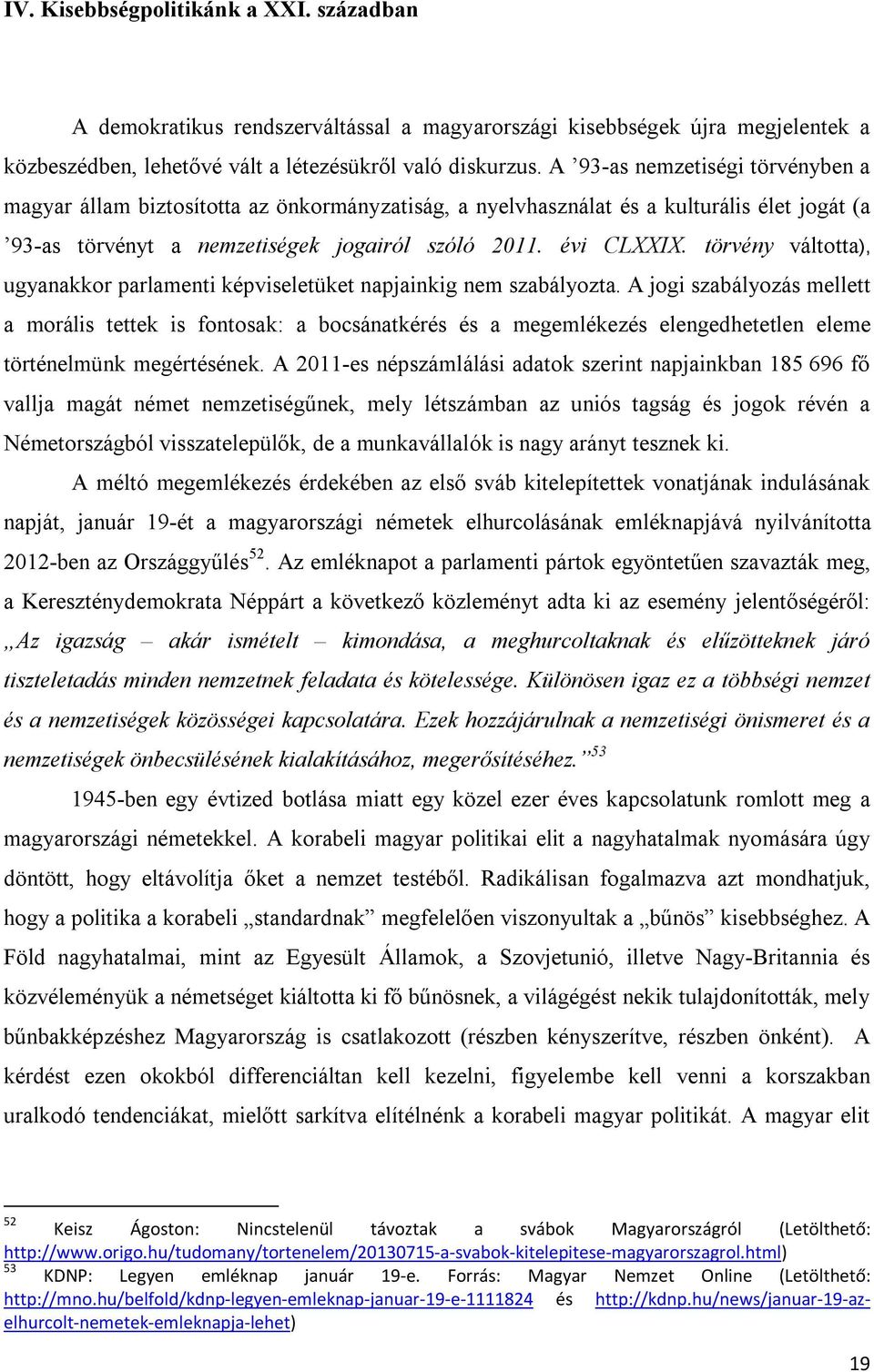 törvény váltotta), ugyanakkor parlamenti képviseletüket napjainkig nem szabályozta.