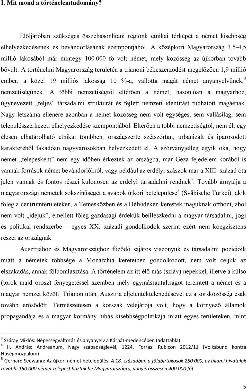 A történelmi Magyarország területén a trianoni békeszerződést megelőzően 1,9 millió ember, a közel 19 milliós lakosság 10 %-a, vallotta magát német anyanyelvűnek, 3 nemzetiségűnek.