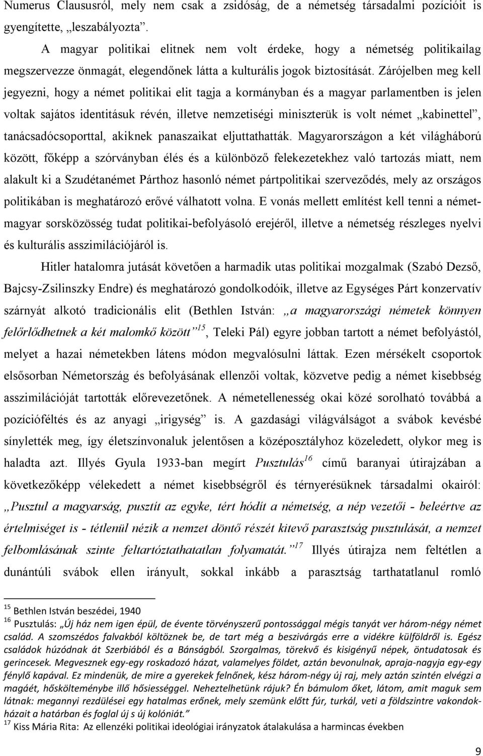 Zárójelben meg kell jegyezni, hogy a német politikai elit tagja a kormányban és a magyar parlamentben is jelen voltak sajátos identitásuk révén, illetve nemzetiségi miniszterük is volt német