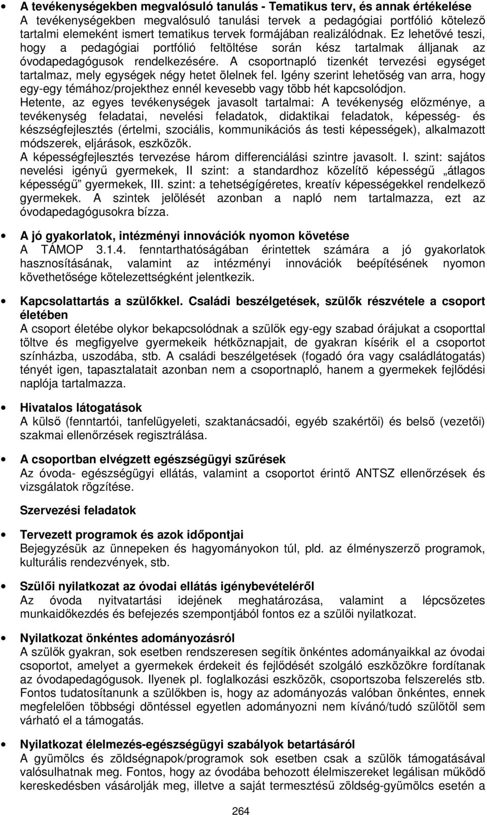 A csoportnapló tizenkét tervezési egységet tartalmaz, mely egységek négy hetet ölelnek fel. Igény szerint lehetőség van arra, hogy egy-egy témához/projekthez ennél kevesebb vagy több hét kapcsolódjon.