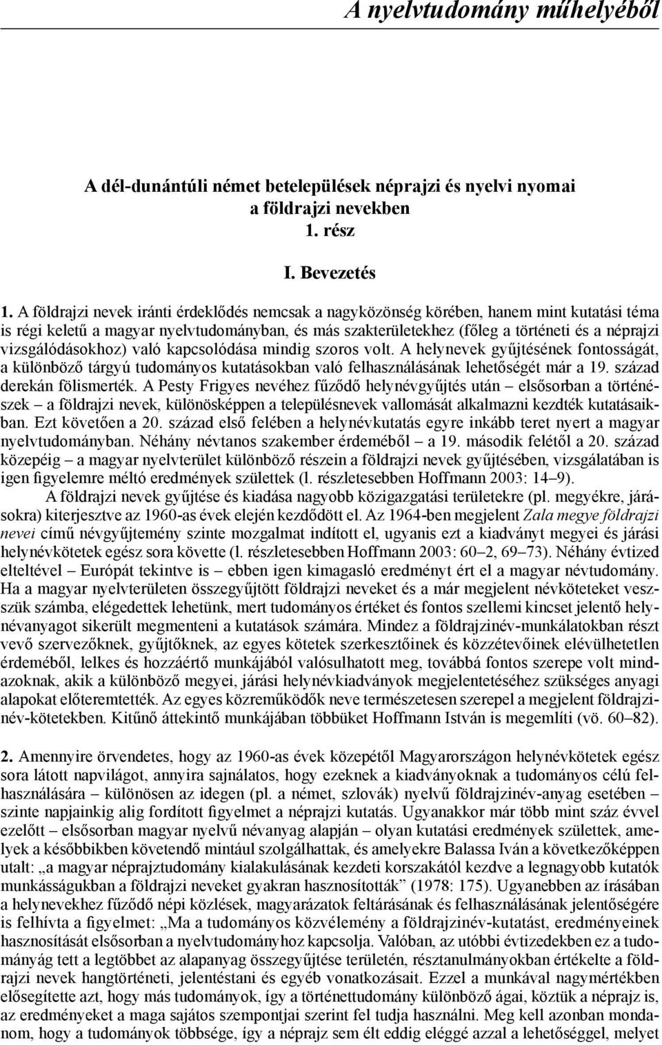 vizsgálódásokhoz) való kapcsolódása mindig szoros volt. A helynevek gyűjtésének fontosságát, a különböző tárgyú tudományos kutatásokban való felhasználásának lehetőségét már a 19.