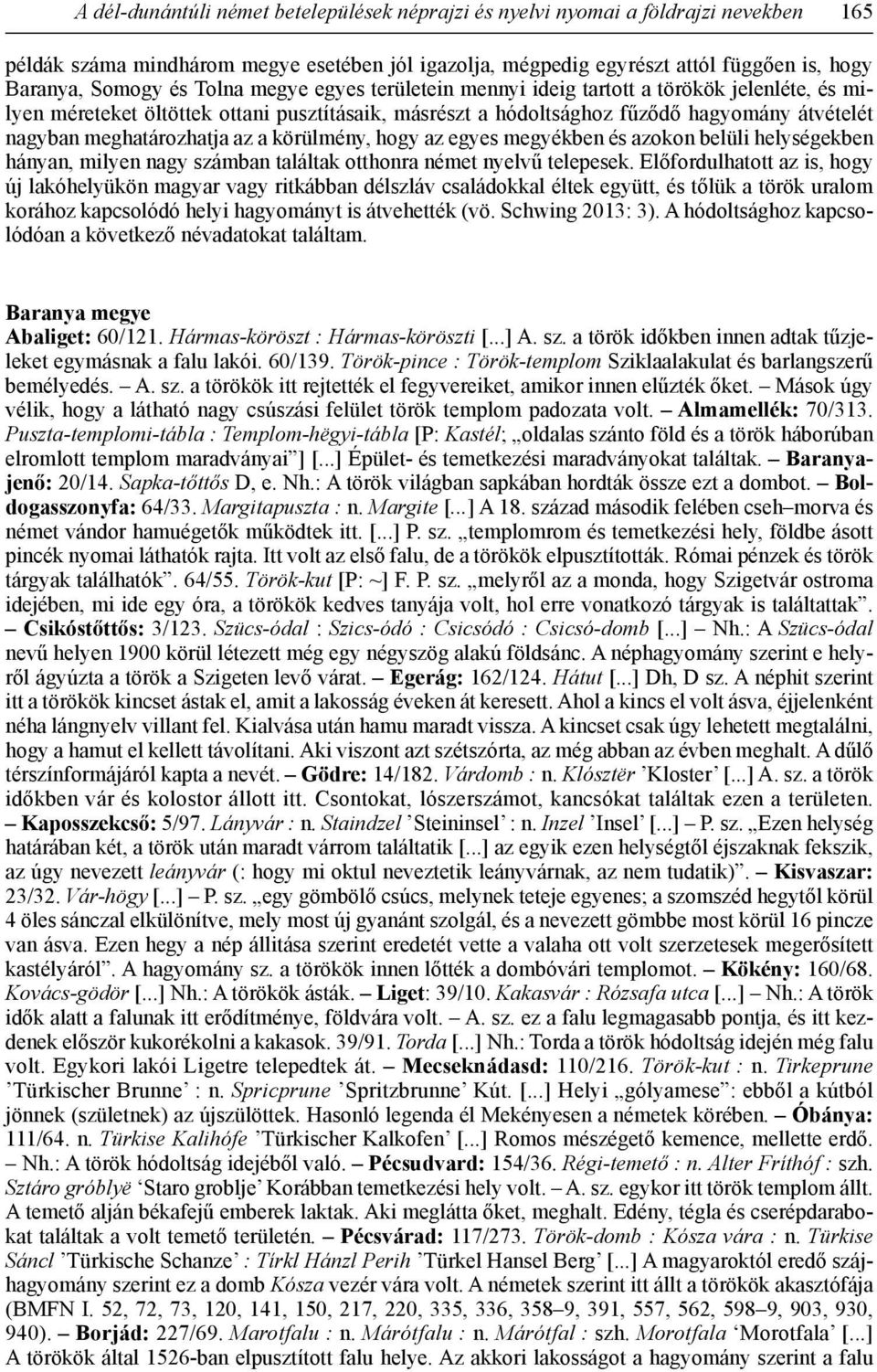 a körülmény, hogy az egyes megyékben és azokon belüli helységekben hányan, milyen nagy számban találtak otthonra német nyelvű telepesek.