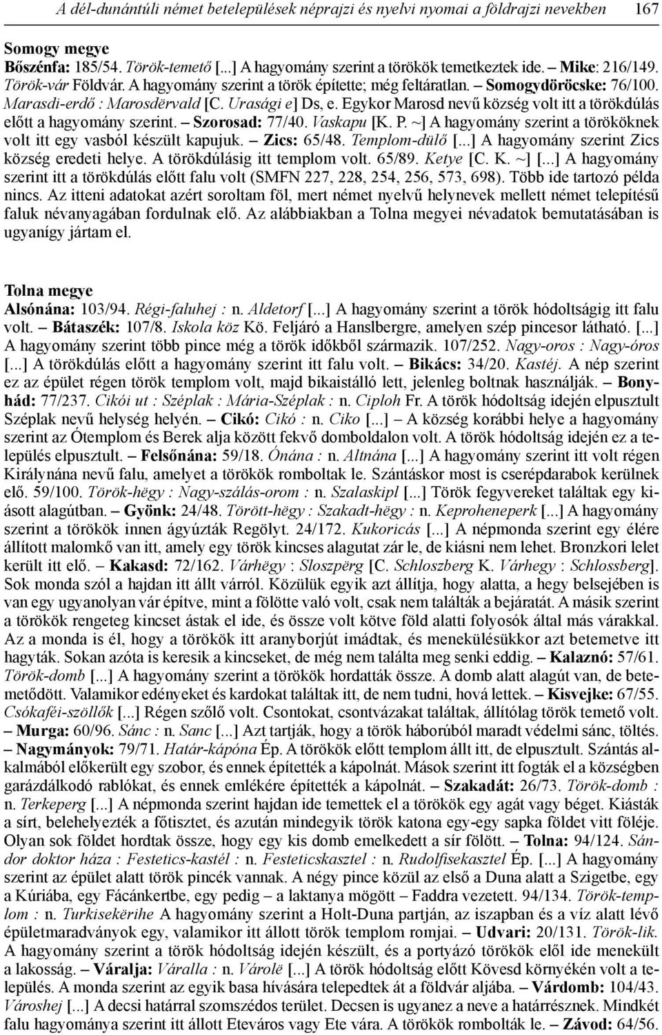 Egykor Marosd nevű község volt itt a törökdúlás előtt a hagyomány szerint. Szorosad: 77/40. Vaskapu [K. P. ~] A hagyomány szerint a törököknek volt itt egy vasból készült kapujuk. Zics: 65/48.