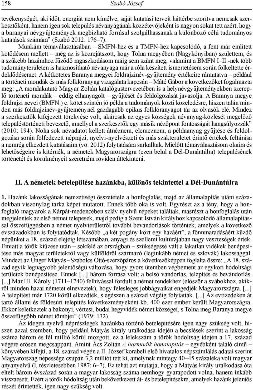 Munkám témaválasztásában SMFN-hez és a TMFN-hez kapcsolódó, a fent már említett kötődésem mellett még az is közrejátszott, hogy Tolna megyében (Nagykónyiban) születtem, és a szűkebb hazámhoz fűződő