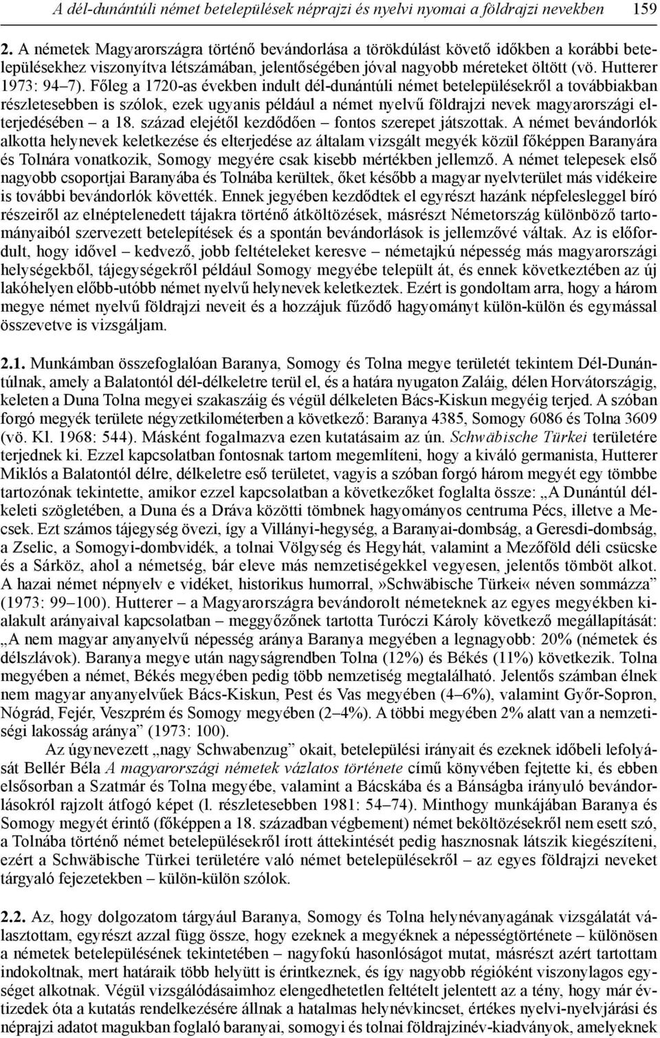 Főleg a 1720-as években indult dél-dunántúli német betelepülésekről a továbbiakban részletesebben is szólok, ezek ugyanis például a német nyelvű földrajzi nevek magyarországi elterjedésében a 18.