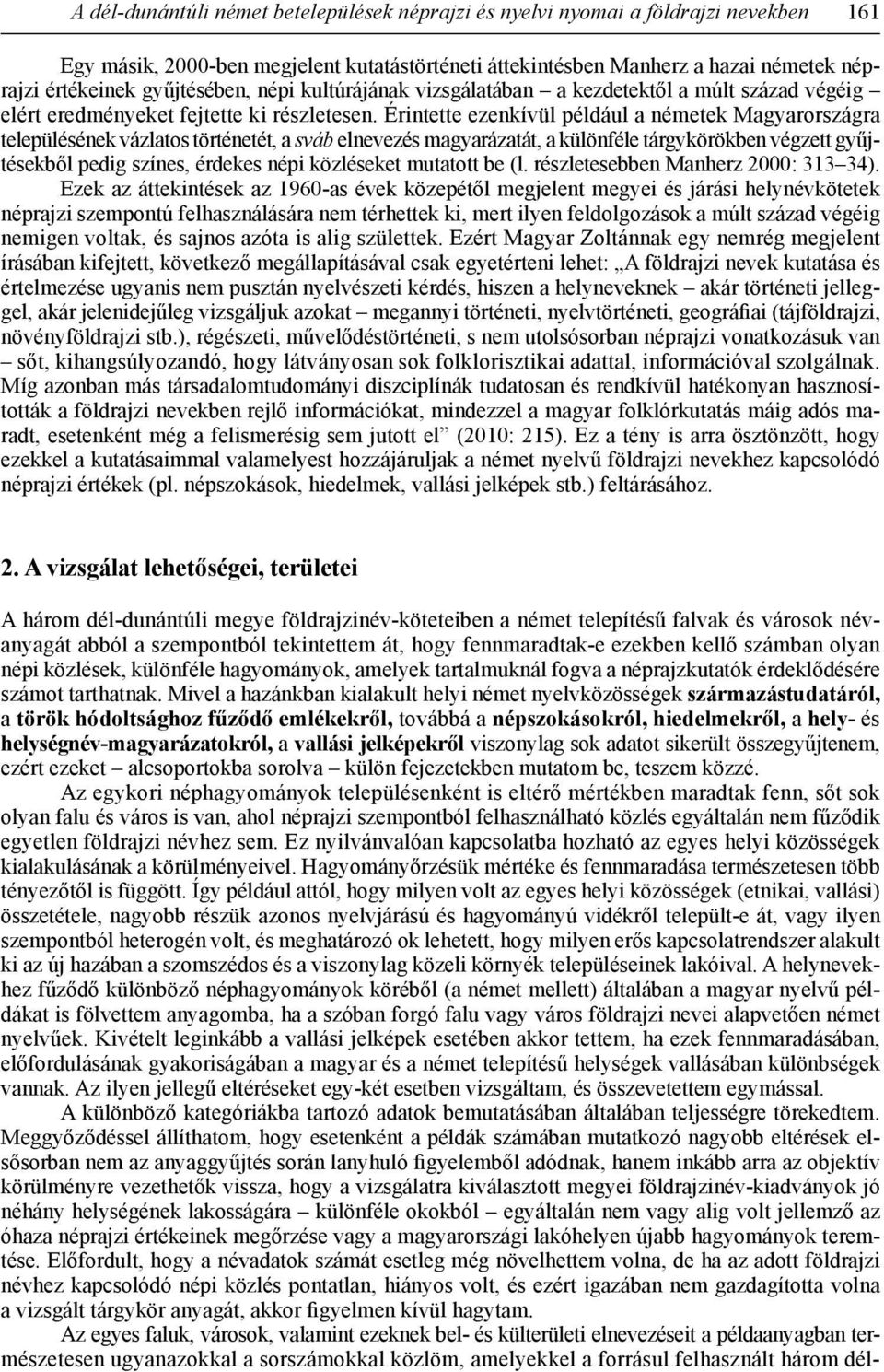 Érintette ezenkívül például a németek Magyarországra településének vázlatos történetét, a sváb elnevezés magyarázatát, a különféle tárgykörökben végzett gyűjtésekből pedig színes, érdekes népi