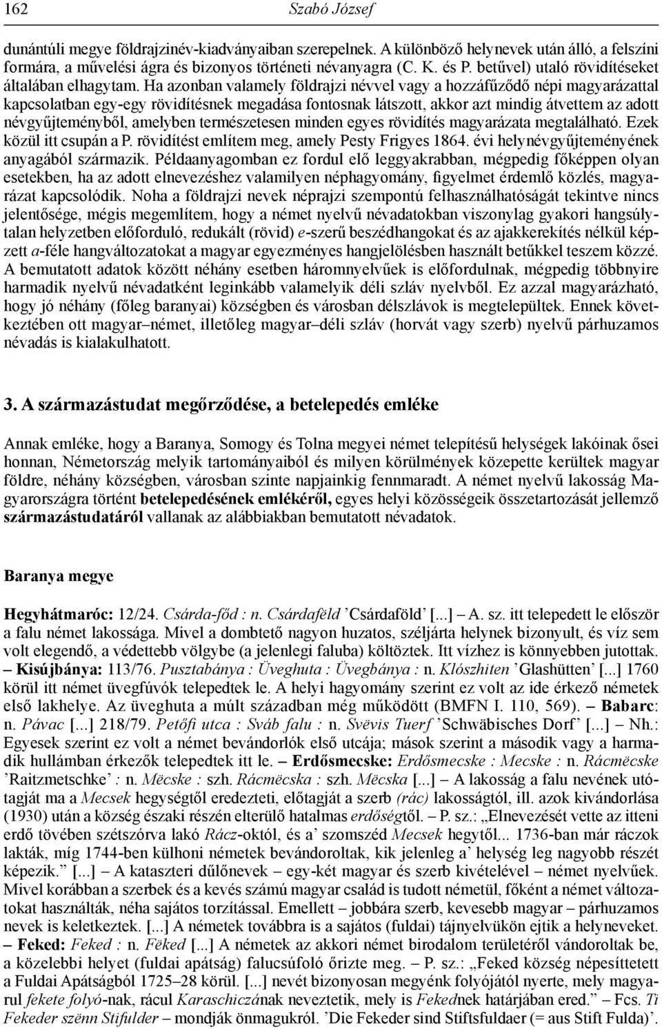 Ha azonban valamely földrajzi névvel vagy a hozzáfűződő népi magyarázattal kapcsolatban egy-egy rövidítésnek megadása fontosnak látszott, akkor azt mindig átvettem az adott névgyűjteményből, amelyben