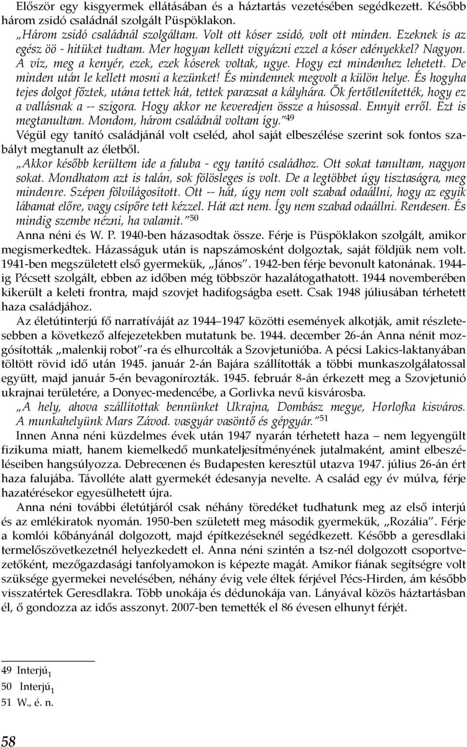 De minden után le kellett mosni a kezünket! És mindennek megvolt a külön helye. És hogyha tejes dolgot főztek, utána tettek hát, tettek parazsat a kályhára.