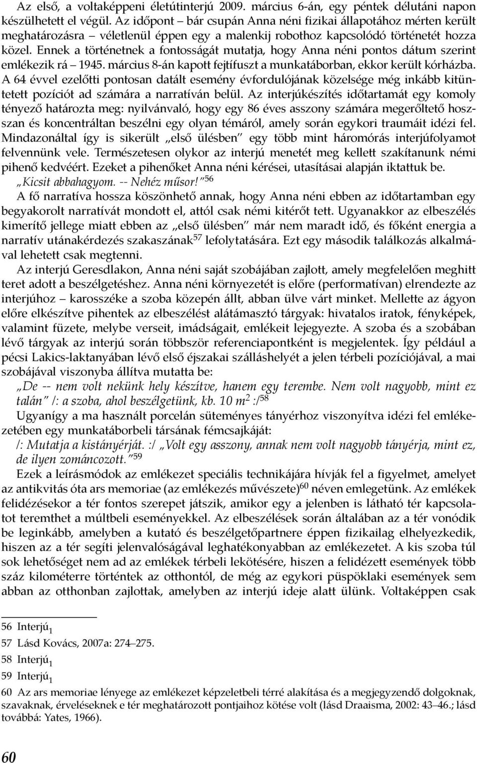 Ennek a történetnek a fontosságát mutatja, hogy Anna néni pontos dátum szerint emlékezik rá 1945. március 8-án kapott fejtífuszt a munkatáborban, ekkor került kórházba.