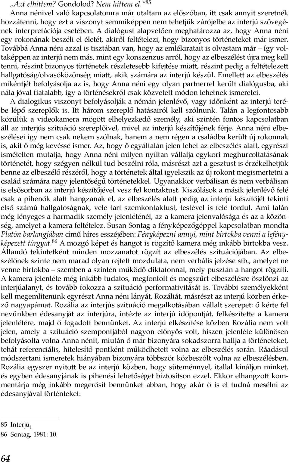 esetében. A dialógust alapvetően meghatározza az, hogy Anna néni egy rokonának beszéli el életét, akiről feltételezi, hogy bizonyos történeteket már ismer.