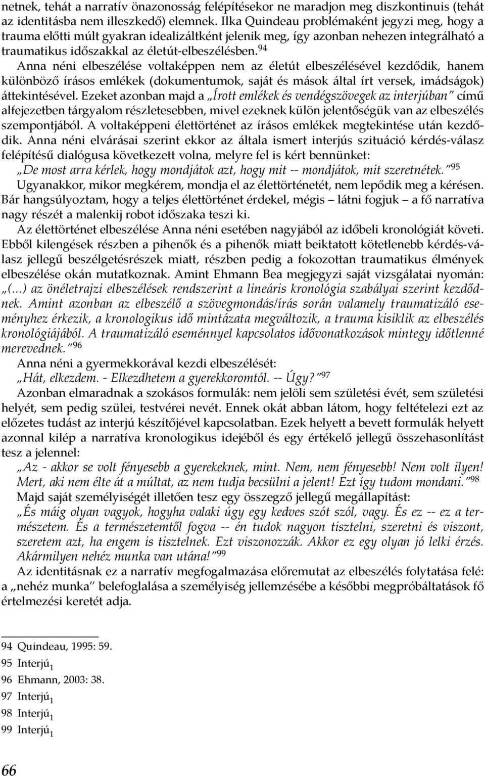 94 Anna néni elbeszélése voltaképpen nem az életút elbeszélésével kezdődik, hanem különböző írásos emlékek (dokumentumok, saját és mások által írt versek, imádságok) áttekintésével.