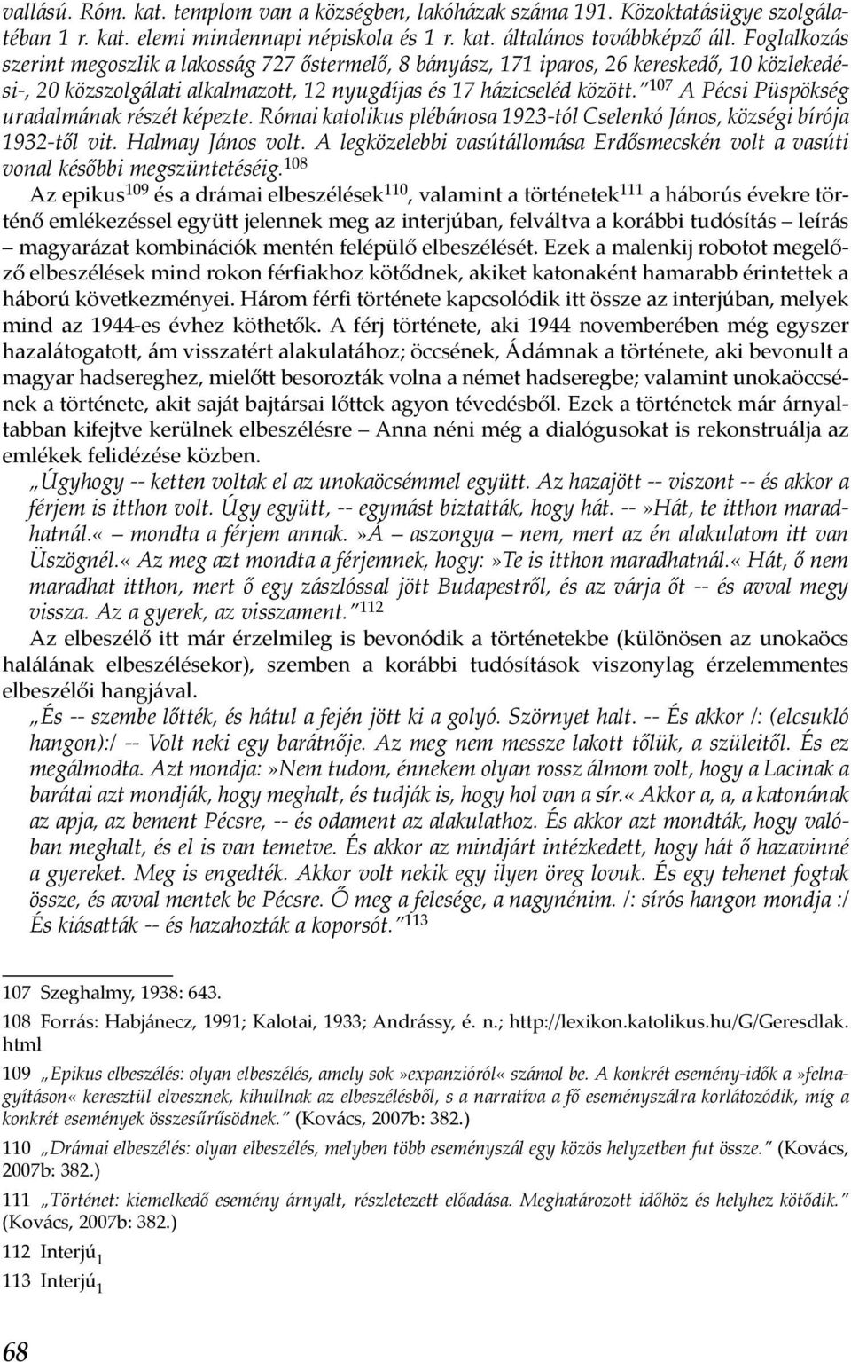 107 A Pécsi Püspökség uradalmának részét képezte. Római katolikus plébánosa 1923-tól Cselenkó János, községi bírója 1932-től vit. Halmay János volt.