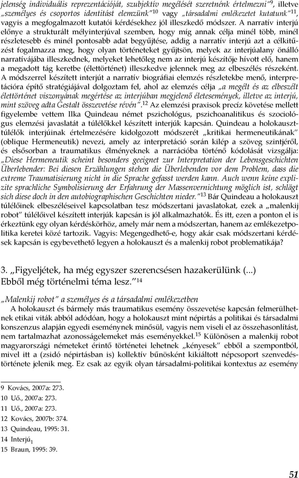 A narratív interjú előnye a strukturált mélyinterjúval szemben, hogy míg annak célja minél több, minél részletesebb és minél pontosabb adat begyűjtése, addig a narratív interjú azt a célkitűzést