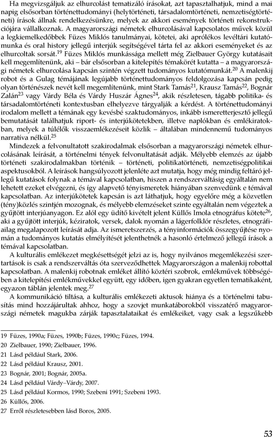 A magyarországi németek elhurcolásával kapcsolatos művek közül a legkiemelkedőbbek Füzes Miklós tanulmányai, kötetei, aki aprólékos levéltári kutatómunka és oral history jellegű interjúk segítségével