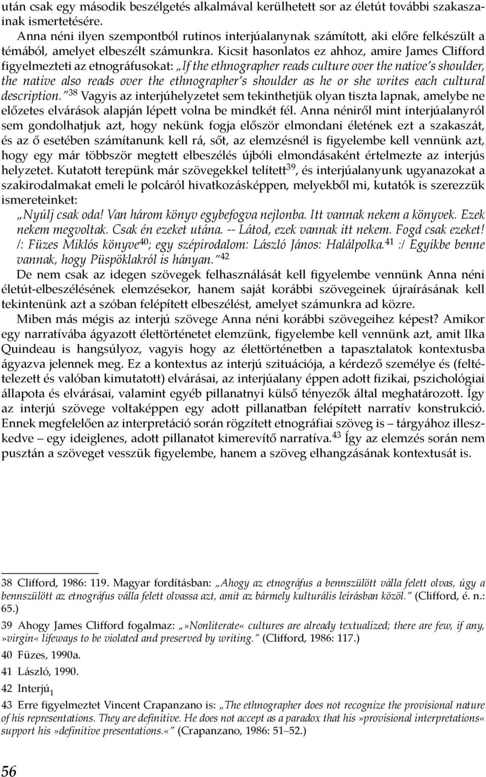 Kicsit hasonlatos ez ahhoz, amire James Clifford figyelmezteti az etnográfusokat: If the ethnographer reads culture over the native s shoulder, the native also reads over the ethnographer s shoulder