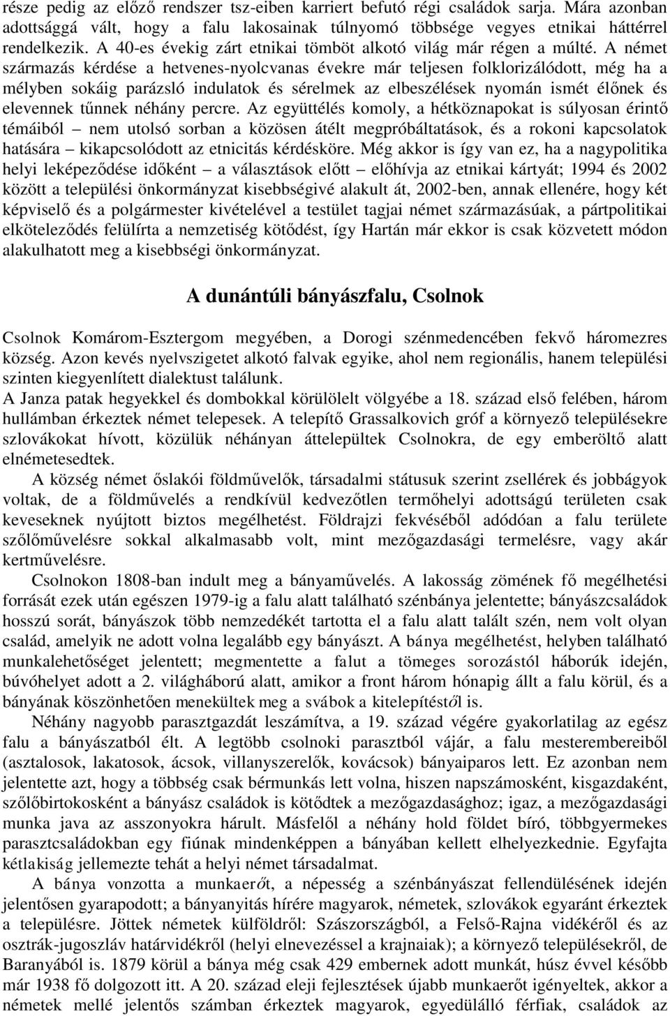 A német származás kérdése a hetvenes-nyolcvanas évekre már teljesen folklorizálódott, még ha a mélyben sokáig parázsló indulatok és sérelmek az elbeszélések nyomán ismét élőnek és elevennek tűnnek