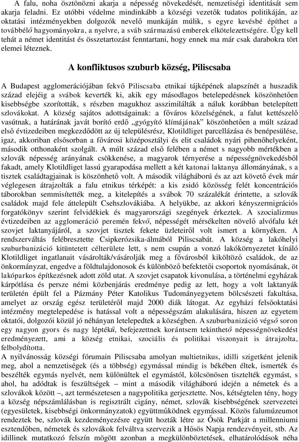 származású emberek elkötelezettségére. Úgy kell tehát a német identitást és összetartozást fenntartani, hogy ennek ma már csak darabokra tört elemei léteznek.