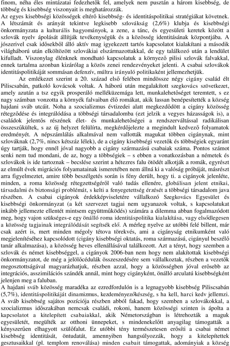 A létszámát és arányát tekintve legkisebb szlovákság (2,6%) klubja és kisebbségi önkormányzata a kulturális hagyományok, a zene, a tánc, és egyesületi keretek között a szlovák nyelv ápolását állítják