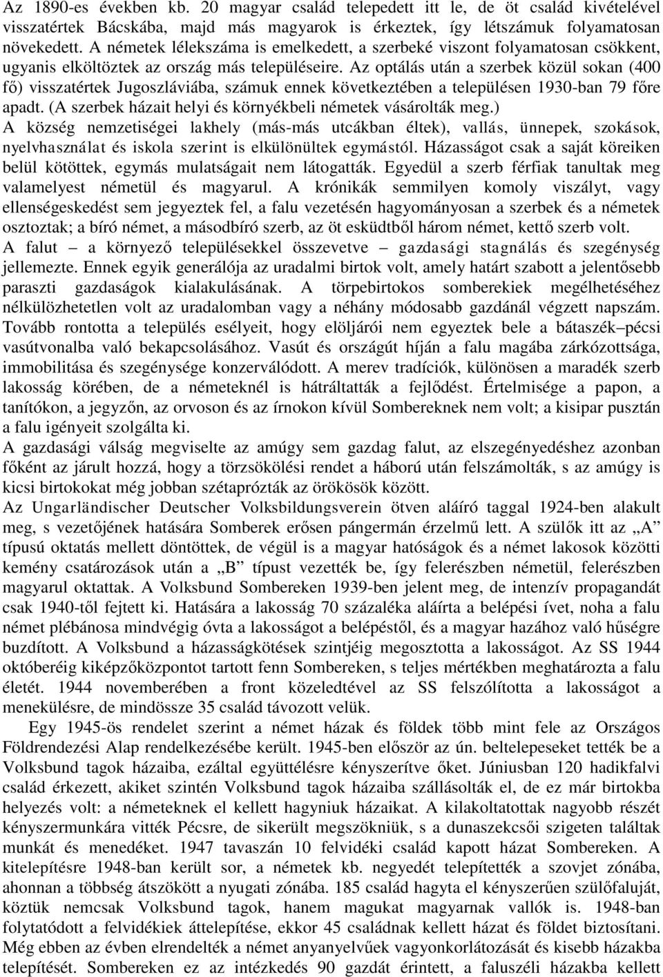 Az optálás után a szerbek közül sokan (400 fő) visszatértek Jugoszláviába, számuk ennek következtében a településen 1930-ban 79 főre apadt.