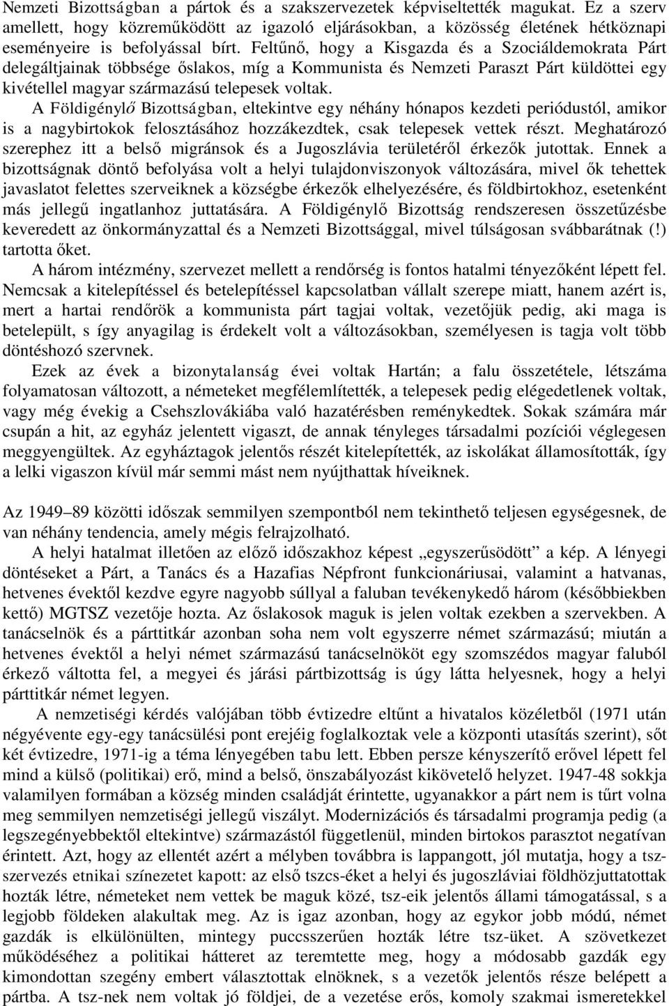 Feltűnő, hogy a Kisgazda és a Szociáldemokrata Párt delegáltjainak többsége őslakos, míg a Kommunista és Nemzeti Paraszt Párt küldöttei egy kivétellel magyar származású telepesek voltak.