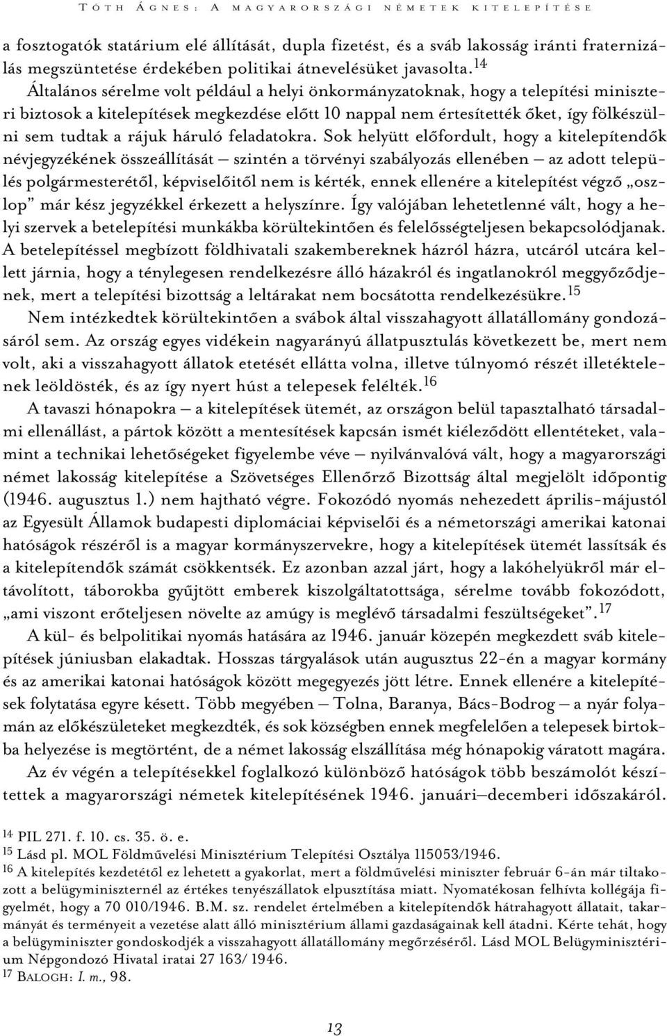 14 Általános sérelme volt például a helyi önkormányzatoknak, hogy a telepítési miniszteri biztosok a kitelepítések megkezdése elõtt 10 nappal nem értesítették õket, így fölkészülni sem tudtak a rájuk