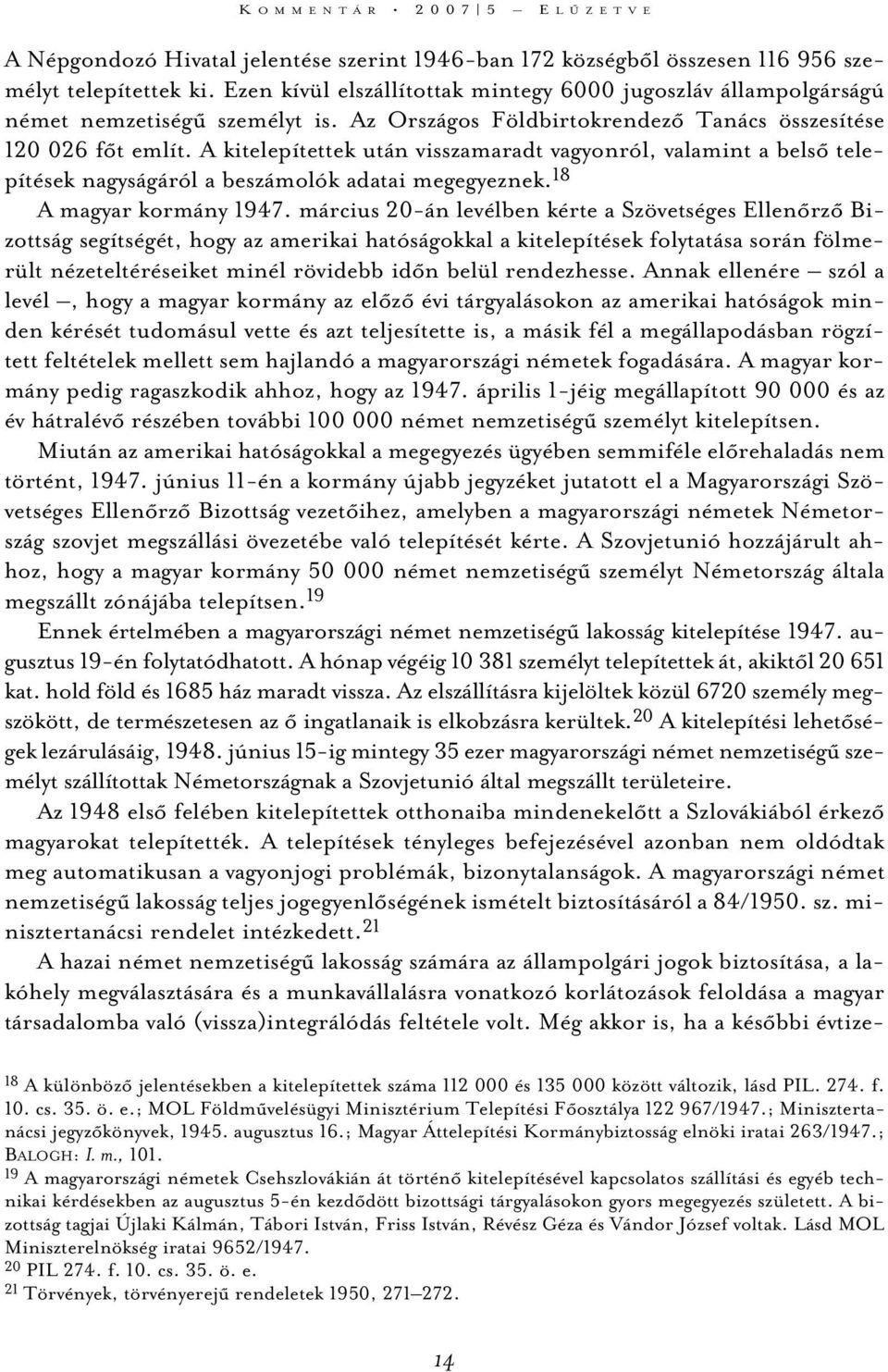 A kitelepítettek után visszamaradt vagyonról, valamint a belsõ telepítések nagyságáról a beszámolók adatai megegyeznek. 18 A magyar kormány 1947.