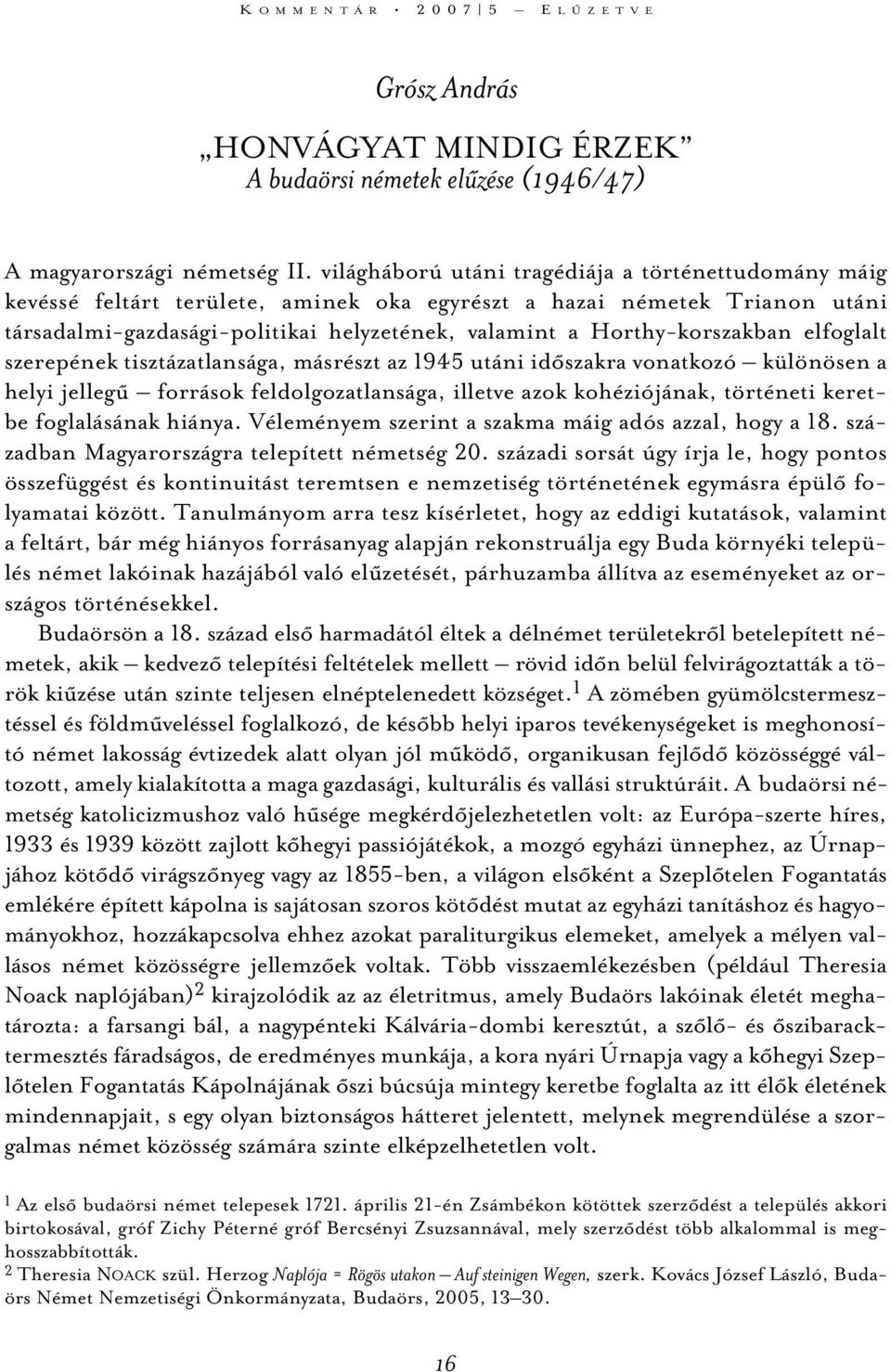 Horthy-korszakban elfoglalt szerepének tisztázatlansága, másrészt az 1945 utáni idõszakra vonatkozó különösen a helyi jellegû források feldolgozatlansága, illetve azok kohéziójának, történeti keretbe