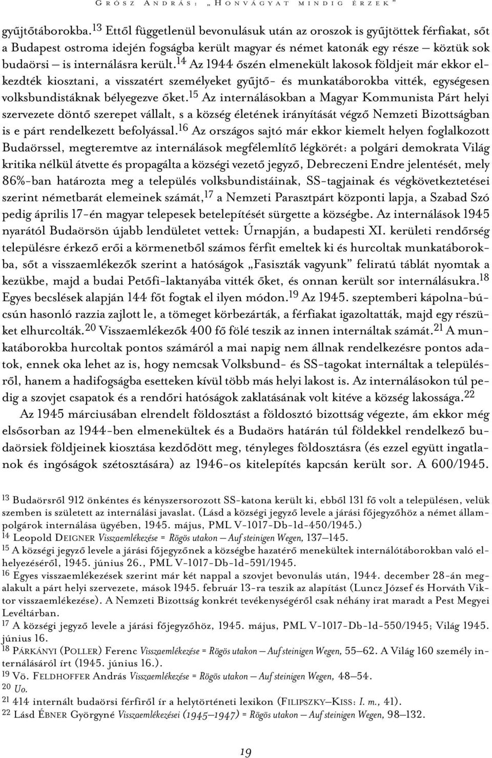 14 Az 1944 õszén elmenekült lakosok földjeit már ekkor elkezdték kiosztani, a visszatért személyeket gyûjtõ- és munkatáborokba vitték, egységesen volksbundistáknak bélyegezve õket.