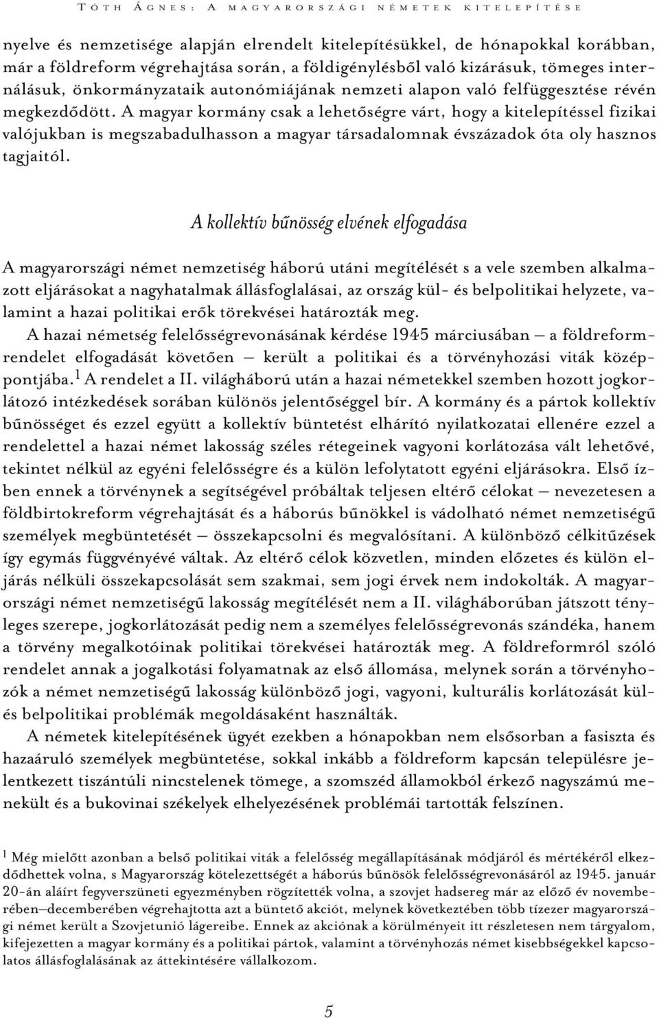 A magyar kormány csak a lehetõségre várt, hogy a kitelepítéssel fizikai valójukban is megszabadulhasson a magyar társadalomnak évszázadok óta oly hasznos tagjaitól.