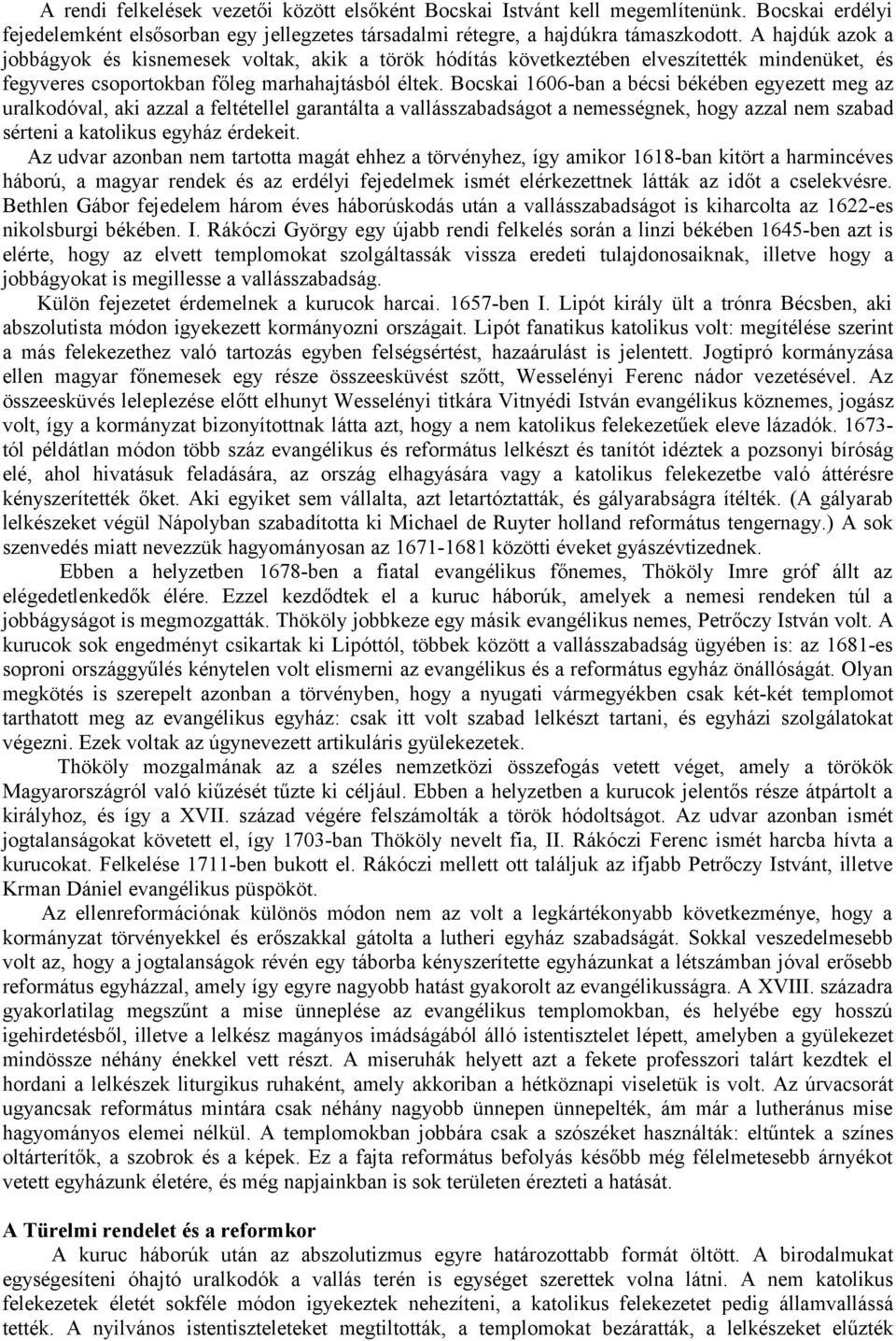 Bocskai 1606-ban a bécsi békében egyezett meg az uralkodóval, aki azzal a feltétellel garantálta a vallásszabadságot a nemességnek, hogy azzal nem szabad sérteni a katolikus egyház érdekeit.