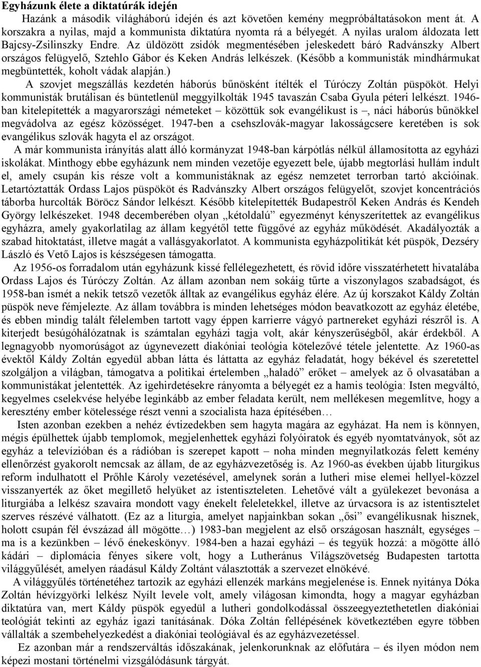 (Később a kommunisták mindhármukat megbüntették, koholt vádak alapján.) A szovjet megszállás kezdetén háborús bűnösként ítélték el Túróczy Zoltán püspököt.