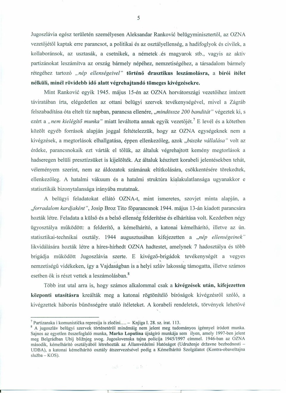 , vagyis az aktív partizánokat leszámítva az ország bármely népéhez, nemzetiségéhez, a társadalom bármely rétegéhez tartozó "nép ellenségeivel" történő drasztikus leszámolásra, a bírói ítélet