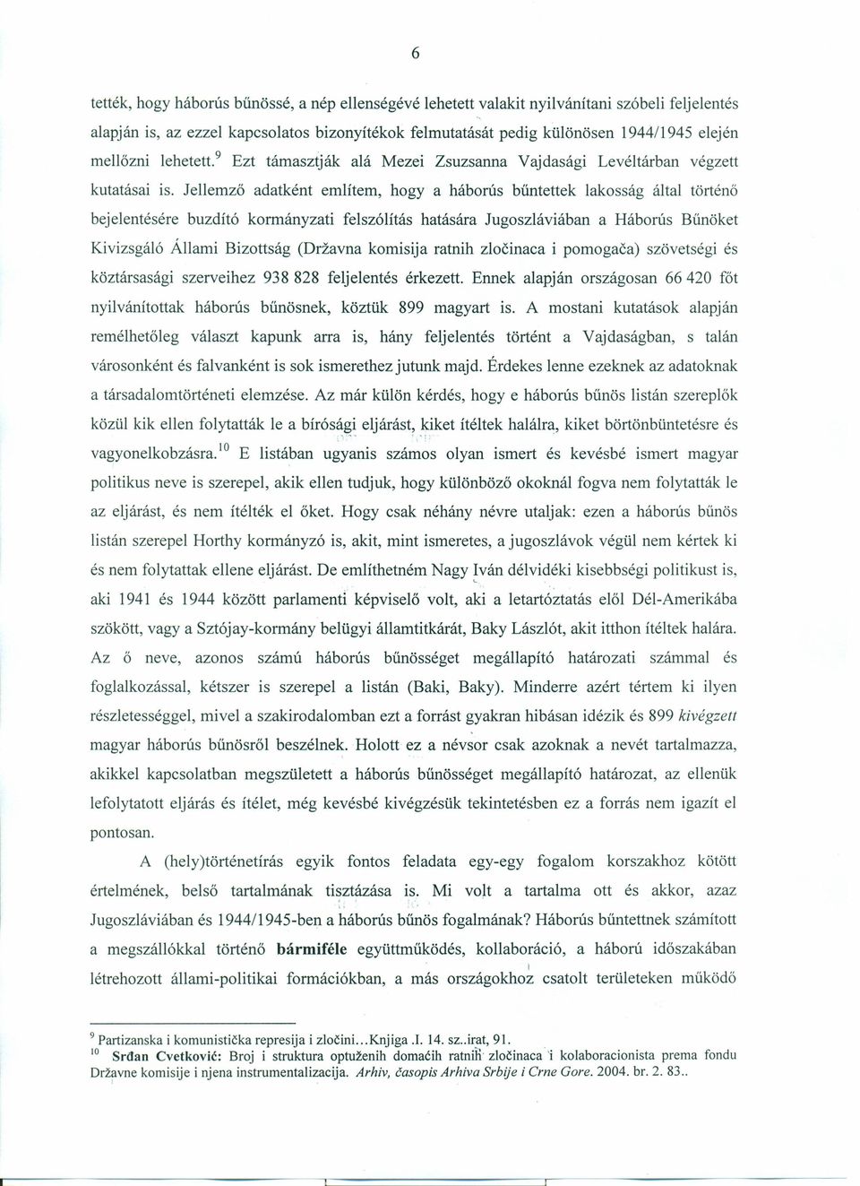 Jellemző adatként említem, hogy a háborús bűntettek lakosság által történő bejelentésére buzdító kormányzati felszólítás hatására Jugoszláviában a Háborús Bűnöket Kivizsgáló Állami Bizottság (Drzavna