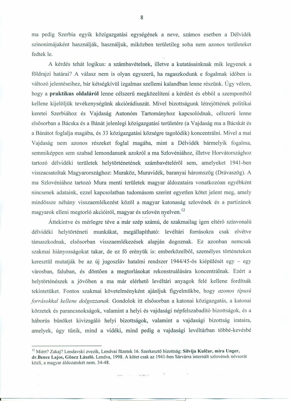 A válasz nem is olyan egyszerű, ha ragaszkodunk e fogalmak időben is változó jelentéseihez, bár kétségkívül izgalmas szellemi kalandban lenne részünk.