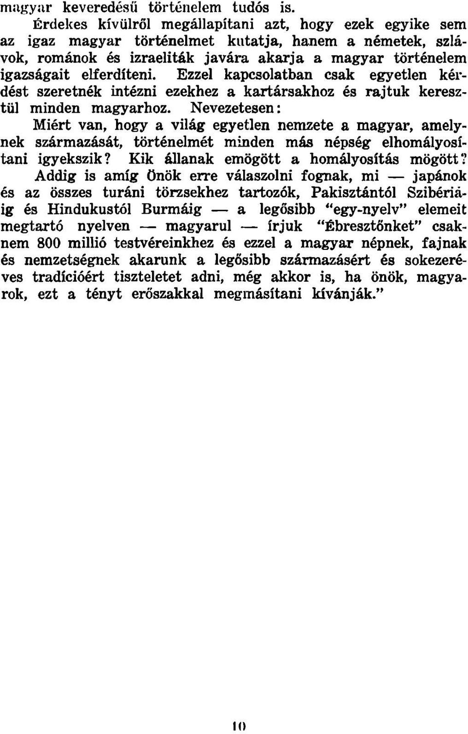 Ezzel kapcsolatban csak egyetlen kérdést szeretnék intézni ezekhez a kartársakhoz és rajtuk keresztül minden magyarhoz.